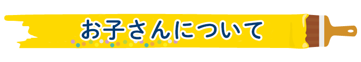 お子さんについて